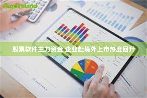 股票软件主力资金 企业赴境外上市热度回升