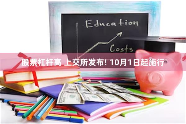 股票杠杆高 上交所发布! 10月1日起施行