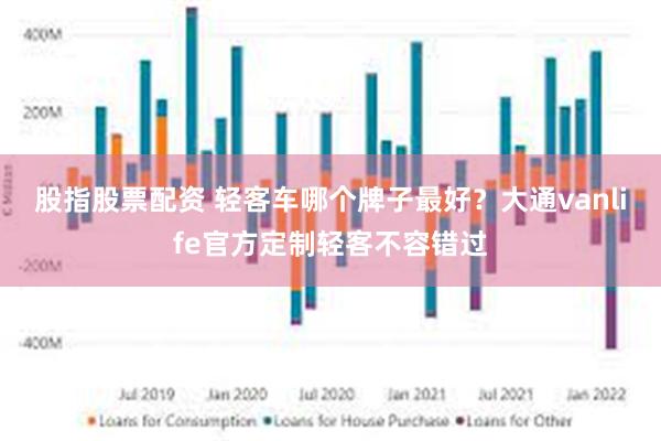 股指股票配资 轻客车哪个牌子最好？大通vanlife官方定制轻客不容错过