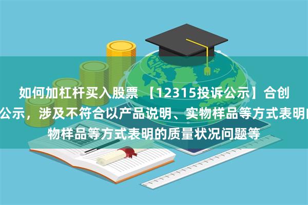 如何加杠杆买入股票 【12315投诉公示】合创汽车新增6件投诉公示，涉及不符合以产品说明、实物样品等方式表明的质量状况问题等