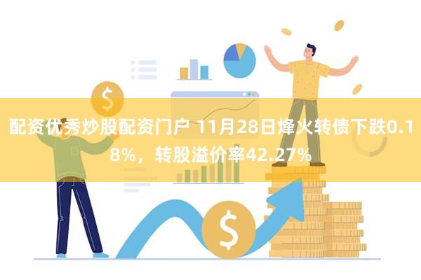 配资优秀炒股配资门户 11月28日烽火转债下跌0.18%，转股溢价率42.27%