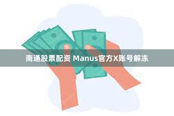 南通股票配资 Manus官方X账号解冻