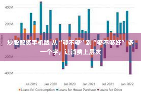 炒股配资手机版 从“够不够”到“够不够好” 多一个字，让消费上层次